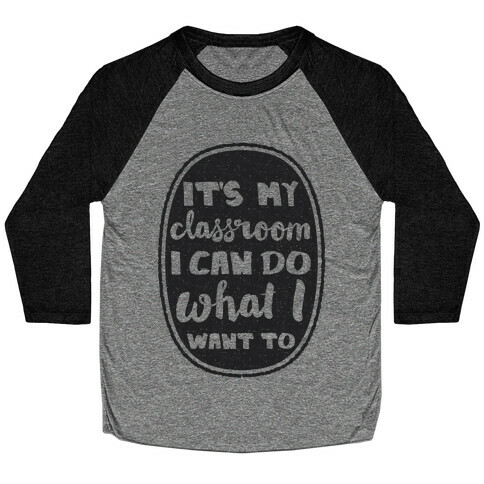 It's My Class Room I Can Do What I Want Baseball Tee