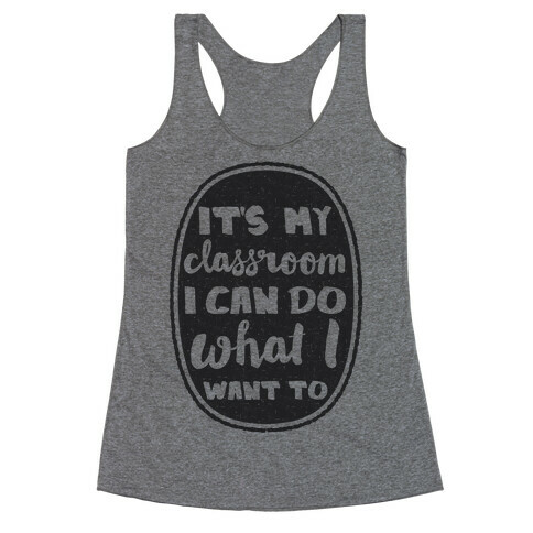 It's My Class Room I Can Do What I Want Racerback Tank Top
