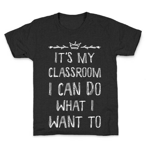 It's My Class Room I Can Do What I Want Kids T-Shirt