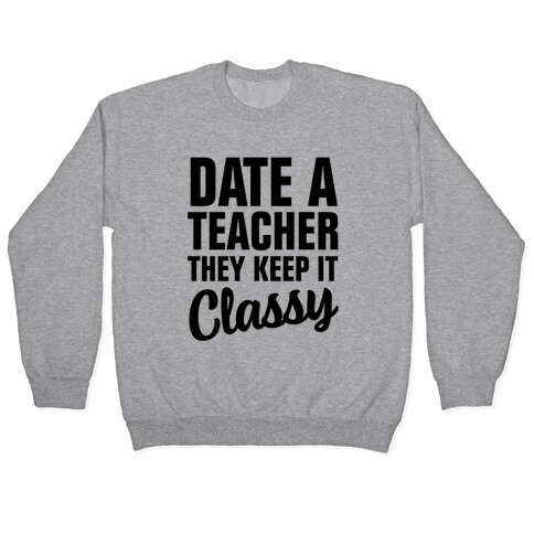 Date a Teacher, They Keep it Classy Pullover