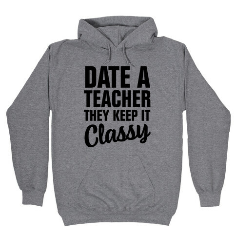 Date a Teacher, They Keep it Classy Hooded Sweatshirt