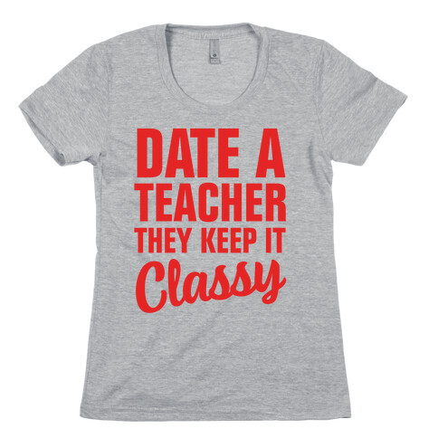 Date a Teacher, They Keep it Classy Womens T-Shirt