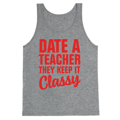 Date a Teacher, They Keep it Classy Tank Top