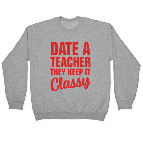 Date a Teacher, They Keep it Classy Pullover