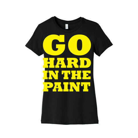 Go Hard In The Paint Womens T-Shirt