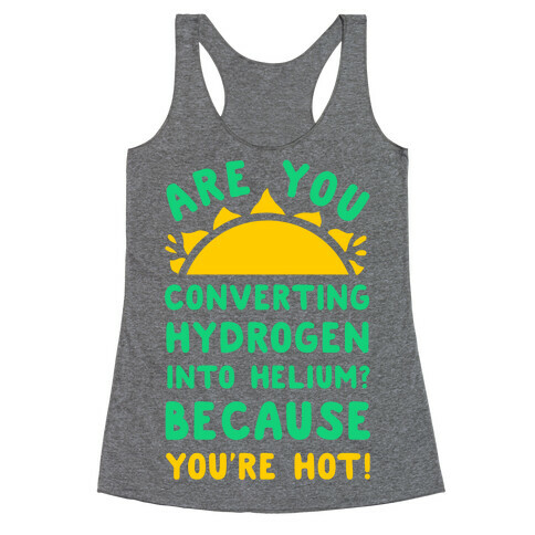 Are You Converting Hydrogen into Helium? Because You're Hot! Racerback Tank Top