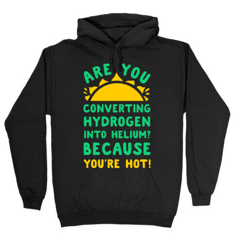 Are You Converting Hydrogen into Helium? Because You're Hot! Hooded Sweatshirt
