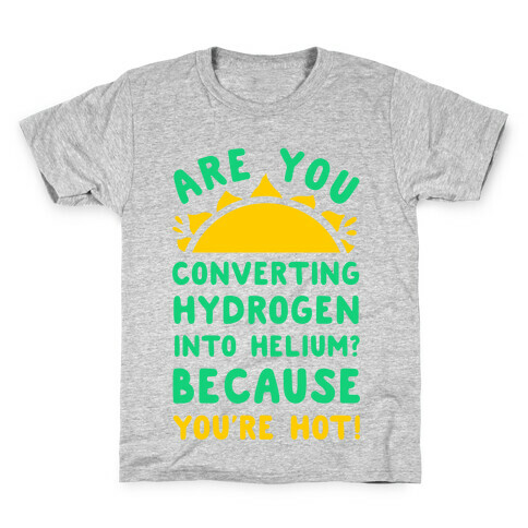 Are You Converting Hydrogen into Helium? Because You're Hot! Kids T-Shirt