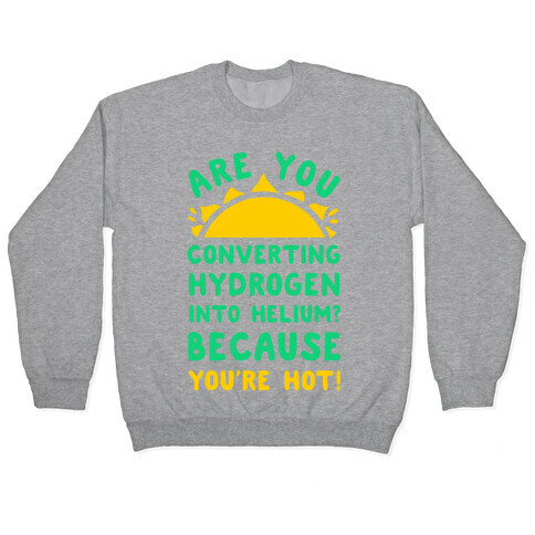 Are You Converting Hydrogen into Helium? Because You're Hot! Pullover