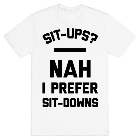 Sit-ups Nah I Prefer Sit-downs T-Shirt