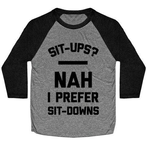 Sit-ups Nah I Prefer Sit-downs Baseball Tee