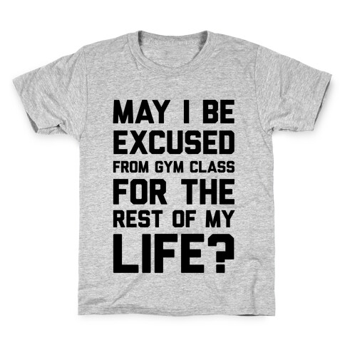 May I Be Excused From Gym Class For The Rest Of My Life? Kids T-Shirt