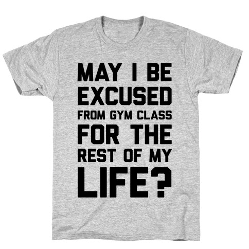 May I Be Excused From Gym Class For The Rest Of My Life? T-Shirt