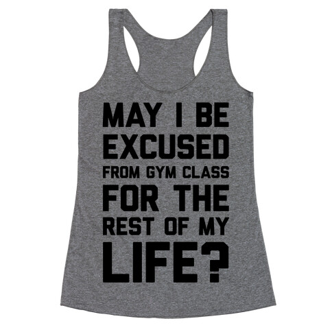 May I Be Excused From Gym Class For The Rest Of My Life? Racerback Tank Top