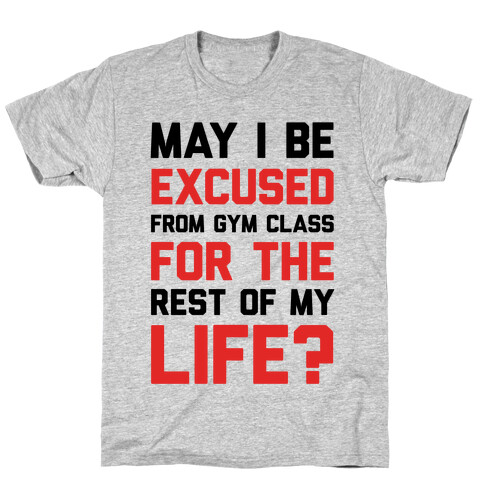 May I Be Excused From Gym Class For The Rest Of My Life? T-Shirt