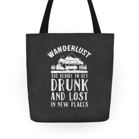 Wanderlust- The Desire to Get Drunk and Lost in New Places Tote
