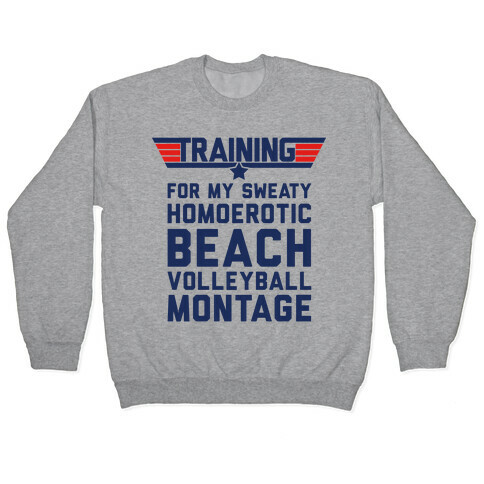 Training for My Sweaty Homoerotic Beach Volleyball Montage Pullover