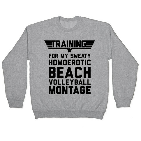 Training for My Sweaty Homoerotic Beach Volleyball Montage Pullover