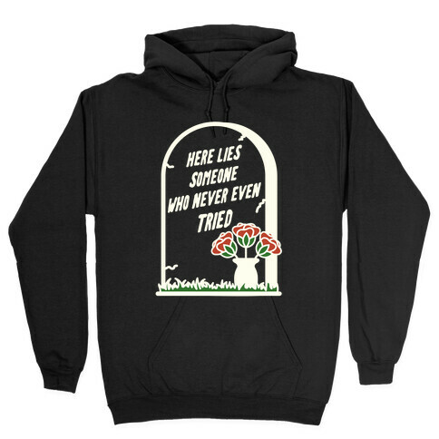 Here Lies Someone Who Never Even Tried Hooded Sweatshirt