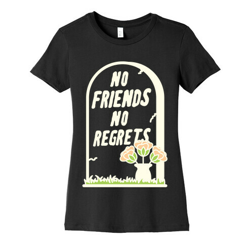 No Friends No Regrets Womens T-Shirt