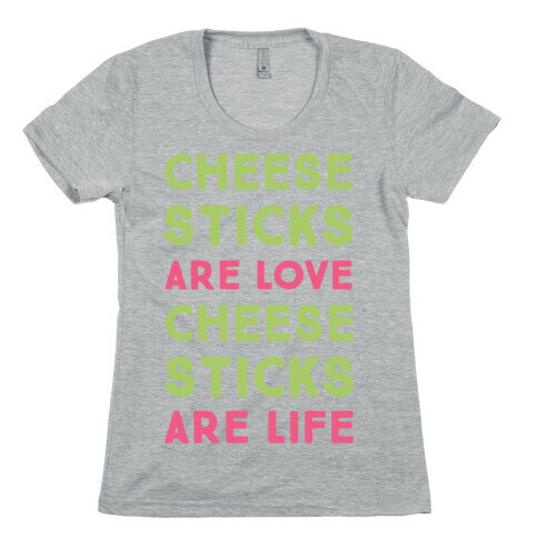 Cheese Sticks are Love. Cheese Sticks are Life Womens T-Shirt