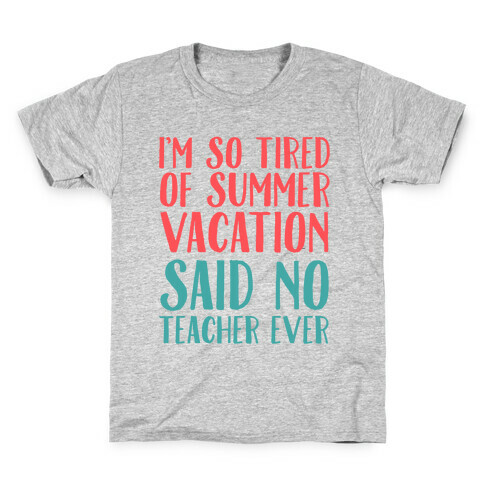 I'm So Tired Of Summer Said No Teacher Ever Kids T-Shirt