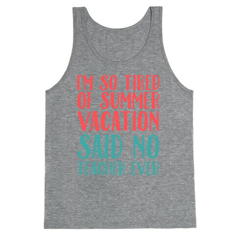 I'm So Tired Of Summer Said No Teacher Ever Tank Top