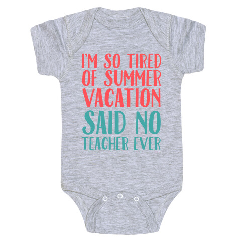 I'm So Tired Of Summer Said No Teacher Ever Baby One-Piece