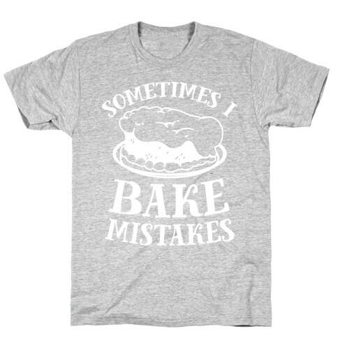 Sometimes I Bake Mistakes T-Shirt
