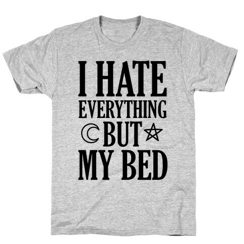 I Hate Everything But My Bed T-Shirt