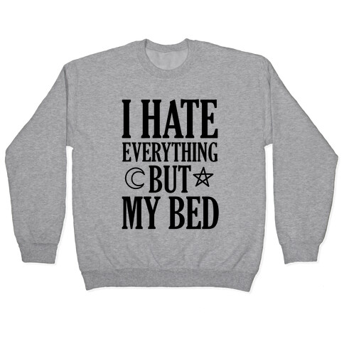 I Hate Everything But My Bed Pullover