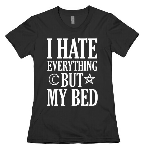 I Hate Everything But My Bed Womens T-Shirt