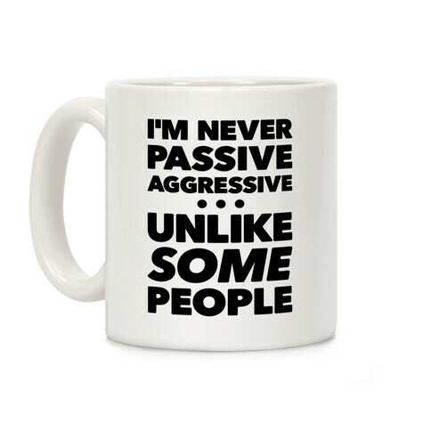 I'm Never Passive Aggressive Coffee Mug