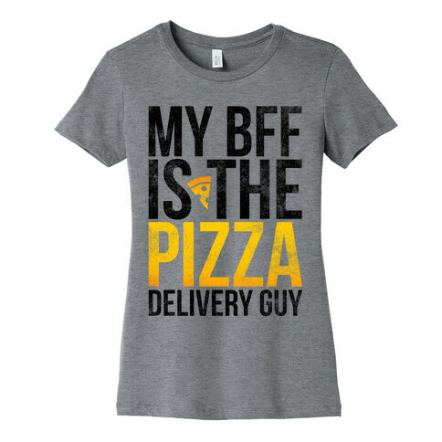 My Bff Is The Pizza Delivery Guy Womens T-Shirt