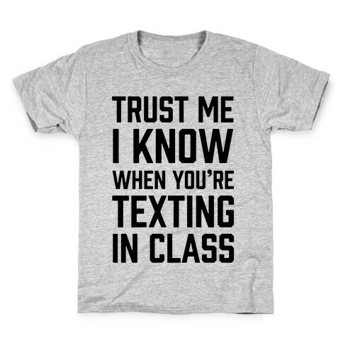 Trust Me I Know When You're Texting In Class Kids T-Shirt
