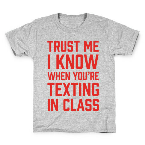 Trust Me I Know When You're Texting In Class Kids T-Shirt
