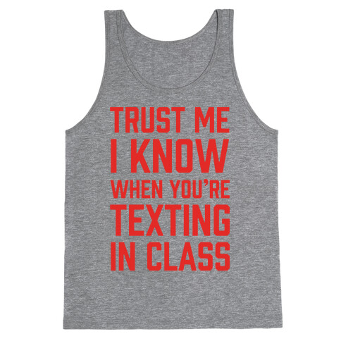 Trust Me I Know When You're Texting In Class Tank Top