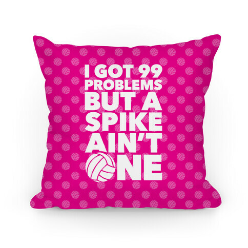 99 Problems But A Spike Ain't One Pillow