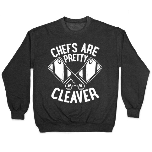 Chefs are Pretty Cleaver Pullover