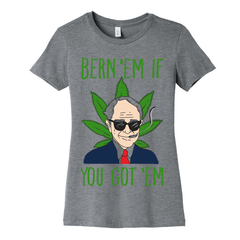 Bern 'Em if You Got 'Em Womens T-Shirt