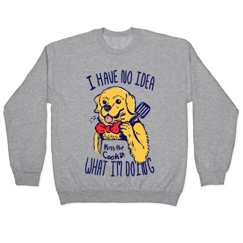 I Have No Idea What I am Doing Dog- Cooking Pullover