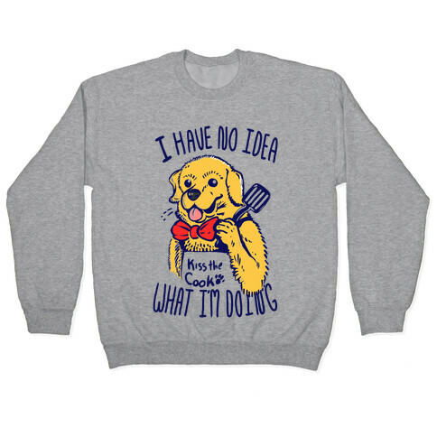 I Have No Idea What I am Doing Dog- Cooking Pullover