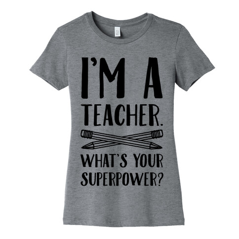 I'm a Teacher. What's Your Superpower? Womens T-Shirt