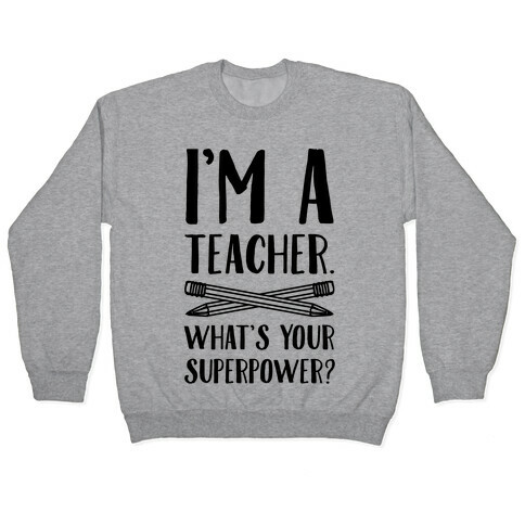 I'm a Teacher. What's Your Superpower? Pullover