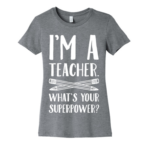 I'm a Teacher. What's Your Superpower? Womens T-Shirt