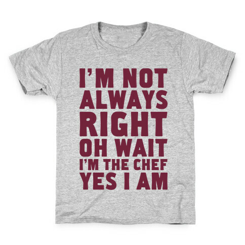 I'm Not Always Right, oh Wait I'm the Chef, Yes I am Kids T-Shirt