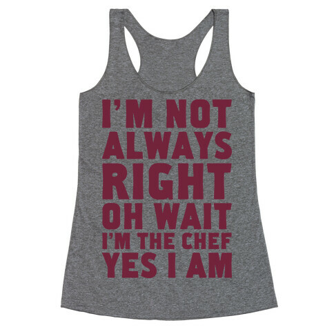 I'm Not Always Right, oh Wait I'm the Chef, Yes I am Racerback Tank Top