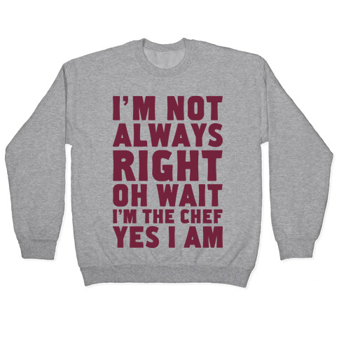 I'm Not Always Right, oh Wait I'm the Chef, Yes I am Pullover