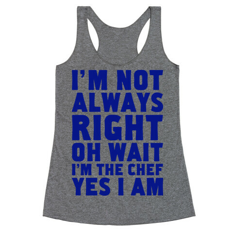 I'm Not Always Right, oh Wait I'm the Chef, Yes I am Racerback Tank Top