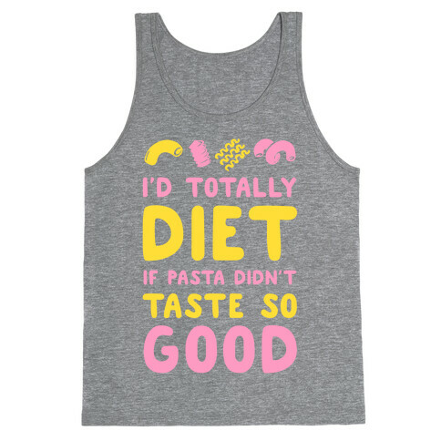 I'd Totally Diet if Pasta Didn't Taste so Good Tank Top